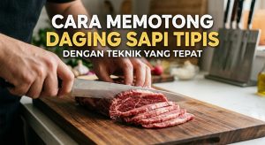 cara momotong daging sapi tipis dengan teknik yang tepatcara momotong daging sapi tipis dengan teknik yang tepat